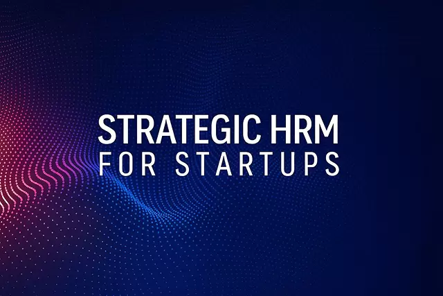 Strategic Human Resource Management (HRM) for Startups: How to Build an HR Strategy Without a Full HR Team
